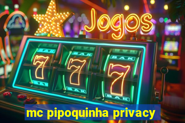 mc pipoquinha privacy